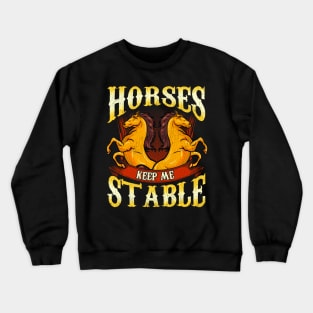 Horses Keep Me Stable Crewneck Sweatshirt